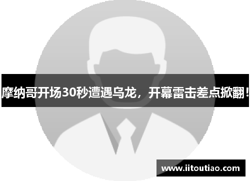 摩纳哥开场30秒遭遇乌龙,开幕雷击差点掀翻!